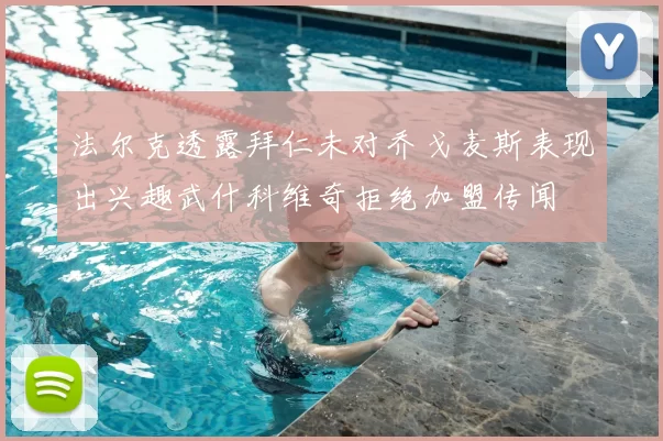 法尔克透露拜仁未对乔戈麦斯表现出兴趣武什科维奇拒绝加盟传闻