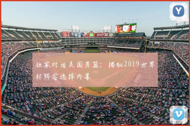 独家对话美国男篮：揭秘2019世界杯阵容选择内幕