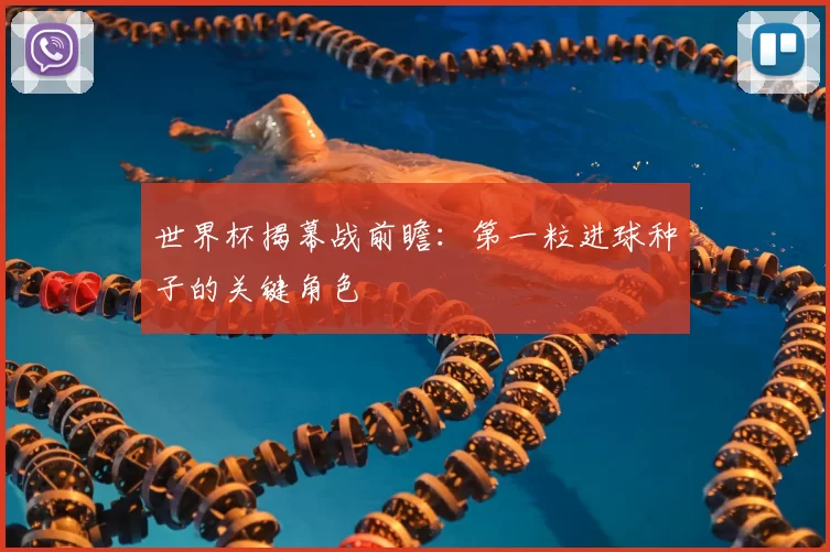 世界杯揭幕战前瞻：第一粒进球种子的关键角色