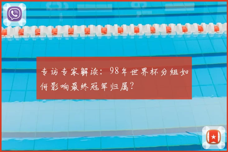 专访专家解读:98年世界杯分组如何影响最终冠军归属?