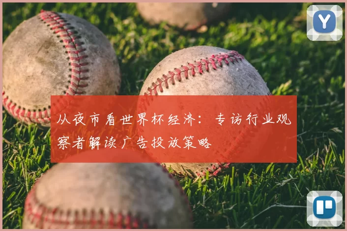 从夜市看世界杯经济:专访行业观察者解读广告投放策略