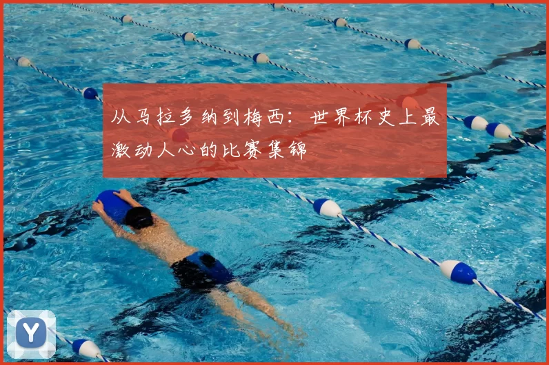 从马拉多纳到梅西:世界杯史上最激动人心的比赛集锦