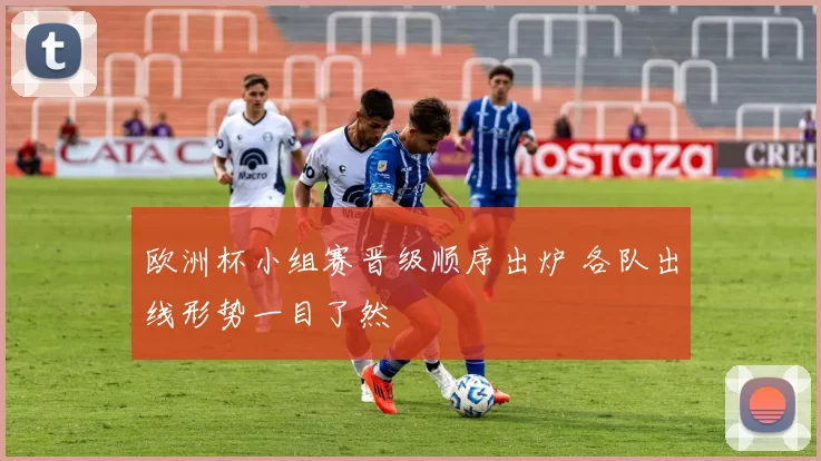 欧洲杯小组赛晋级顺序出炉 各队出线形势一目了然