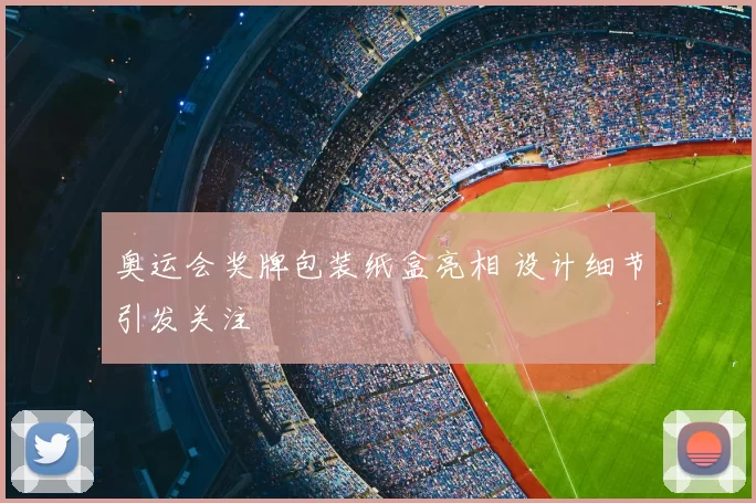 奥运会奖牌包装纸盒亮相 设计细节引发关注